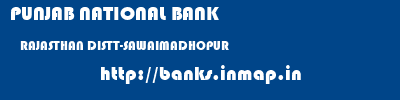 PUNJAB NATIONAL BANK  RAJASTHAN DISTT-SAWAIMADHOPUR    banks information 